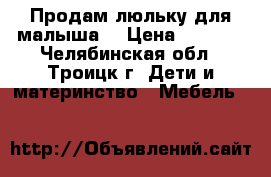 Продам люльку для малыша. › Цена ­ 4 000 - Челябинская обл., Троицк г. Дети и материнство » Мебель   